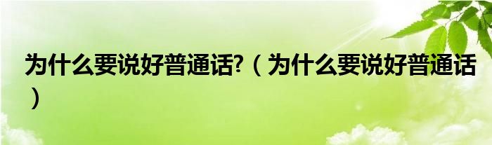 为什么要说好普通话?（为什么要说好普通话）