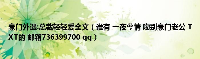 豪门外遇:总裁轻轻爱全文（谁有 一夜孽情 吻别豪门老公 TXT的 邮箱736399700 qq）