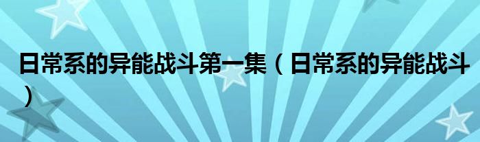 日常系的异能战斗第一集（日常系的异能战斗）