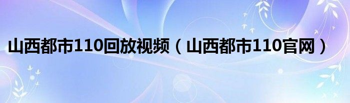 山西都市110回放视频（山西都市110官网）