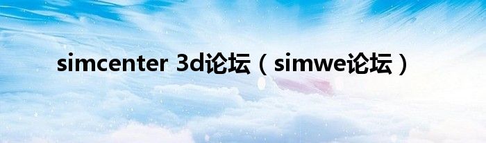 simcenter 3d论坛（simwe论坛）