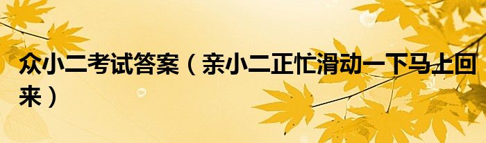 众小二考试答案（亲小二正忙滑动一下马上回来）