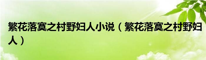 繁花落寞之村野妇人小说（繁花落寞之村野妇人）