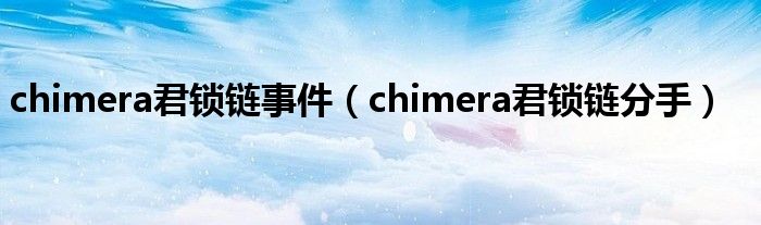 chimera君锁链事件（chimera君锁链分手）