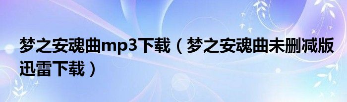 梦之安魂曲mp3下载（梦之安魂曲未删减版迅雷下载）