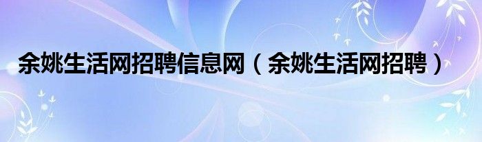 余姚生活网招聘信息网（余姚生活网招聘）