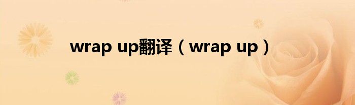 wrap up翻译（wrap up）