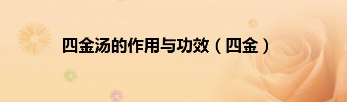 四金汤的作用与功效（四金）