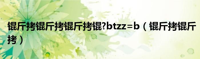 锟斤拷锟斤拷锟斤拷锟?btzz=b（锟斤拷锟斤拷）