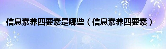 信息素养四要素是哪些（信息素养四要素）