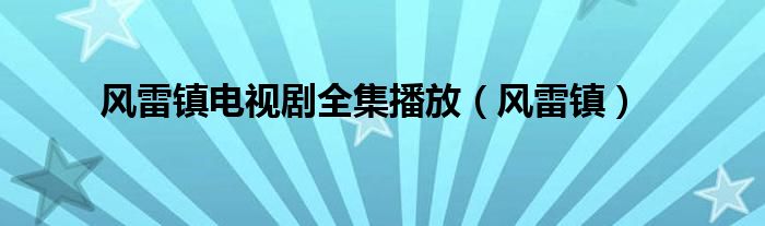 风雷镇电视剧全集播放（风雷镇）