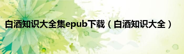 白酒知识大全集epub下载（白酒知识大全）