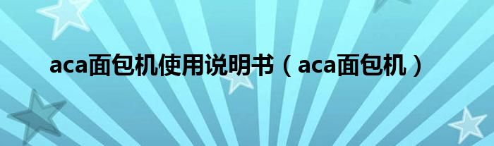 aca面包机使用说明书（aca面包机）