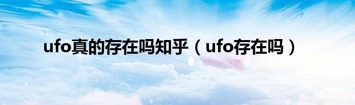 ufo真的存在吗知乎（ufo存在吗）