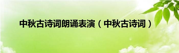 中秋古诗词朗诵表演（中秋古诗词）