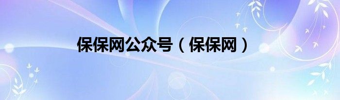 保保网公众号（保保网）