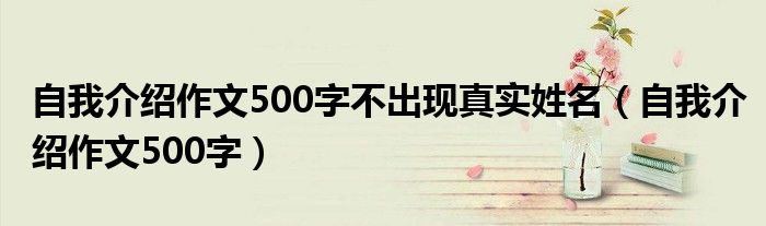 自我介绍作文500字不出现真实姓名（自我介绍作文500字）