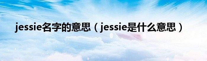 jessie名字的意思（jessie是什么意思）