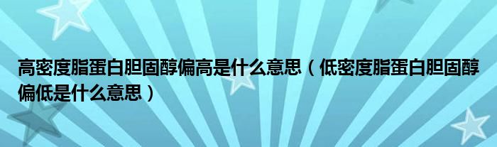 高密度脂蛋白胆固醇偏高是什么意思（低密度脂蛋白胆固醇偏低是什么意思）