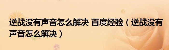 逆战没有声音怎么解决 百度经验（逆战没有声音怎么解决）