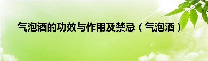 气泡酒的功效与作用及禁忌（气泡酒）