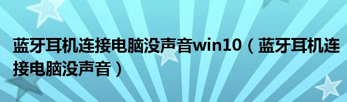 蓝牙耳机连接电脑没声音win10（蓝牙耳机连接电脑没声音）