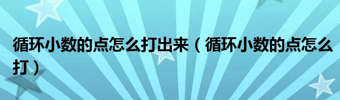 循环小数的点怎么打出来（循环小数的点怎么打）