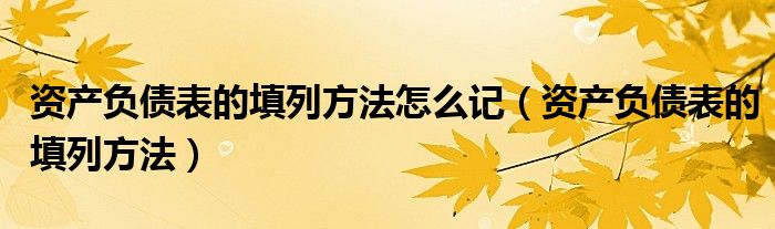 资产负债表的填列方法怎么记（资产负债表的填列方法）