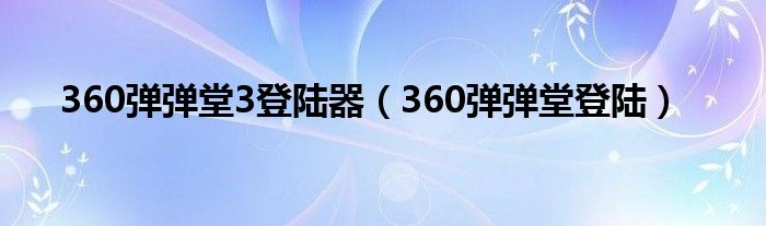 360弹弹堂3登陆器（360弹弹堂登陆）