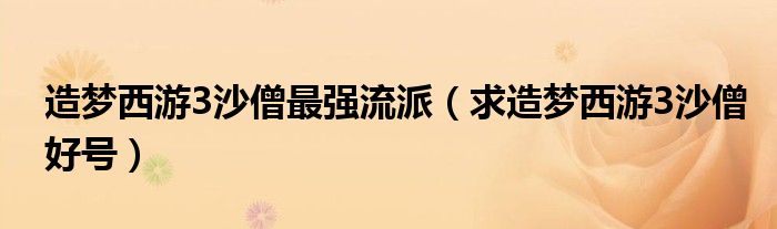 造梦西游3沙僧最强流派（求造梦西游3沙僧好号）