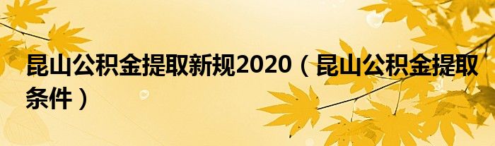 昆山公积金提取新规2020（昆山公积金提取条件）