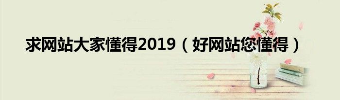 求网站大家懂得2019（好网站您懂得）