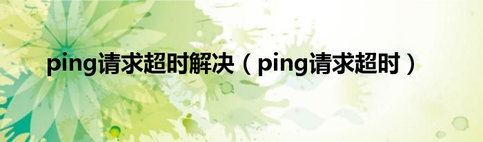 ping请求超时解决（ping请求超时）