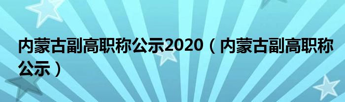 内蒙古副高职称公示2020（内蒙古副高职称公示）