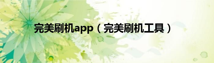 完美刷机app（完美刷机工具）