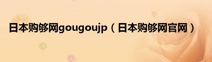 日本购够网gougoujp（日本购够网官网）