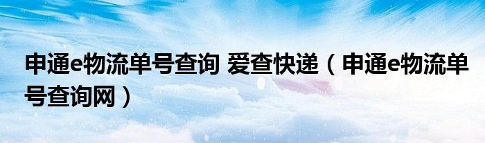 申通e物流单号查询 爱查快递（申通e物流单号查询网）