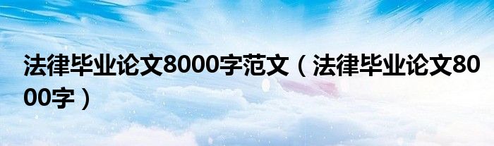 法律毕业论文8000字范文（法律毕业论文8000字）