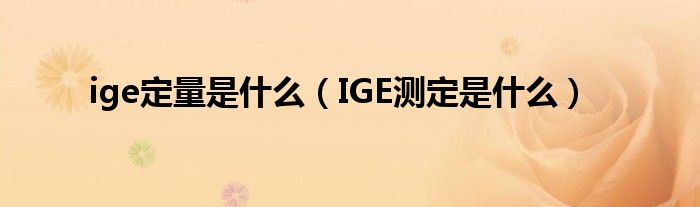 ige定量是什么（IGE测定是什么）