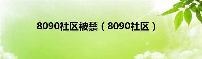 8090社区被禁（8090社区）