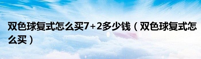 双色球复式怎么买7+2多少钱（双色球复式怎么买）