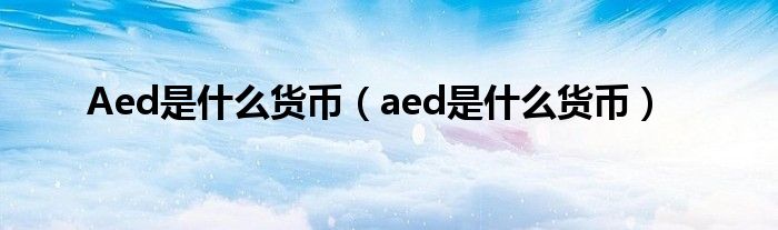 Aed是什么货币（aed是什么货币）