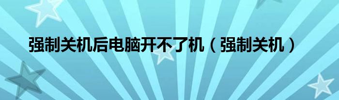 强制关机后电脑开不了机（强制关机）