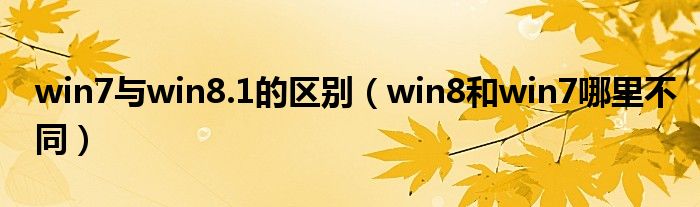 win7与win8.1的区别（win8和win7哪里不同）