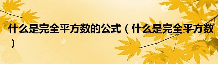 什么是完全平方数的公式（什么是完全平方数）