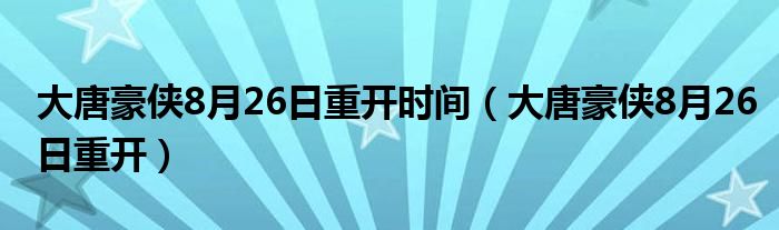 大唐豪侠8月26日重开时间（大唐豪侠8月26日重开）