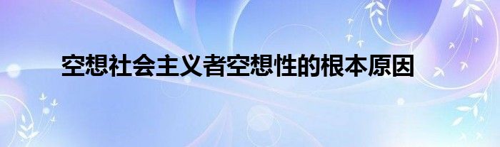 空想社会主义者空想性的根本原因