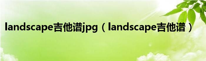 landscape吉他谱jpg（landscape吉他谱）