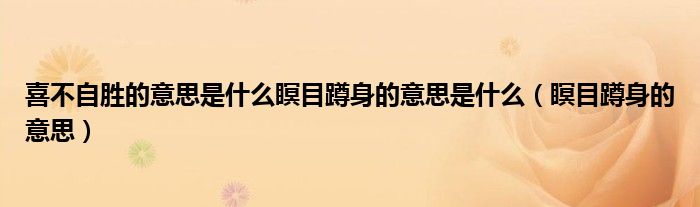 喜不自胜的意思是什么瞑目蹲身的意思是什么（瞑目蹲身的意思）