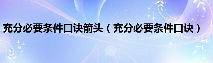 充分必要条件口诀箭头（充分必要条件口诀）